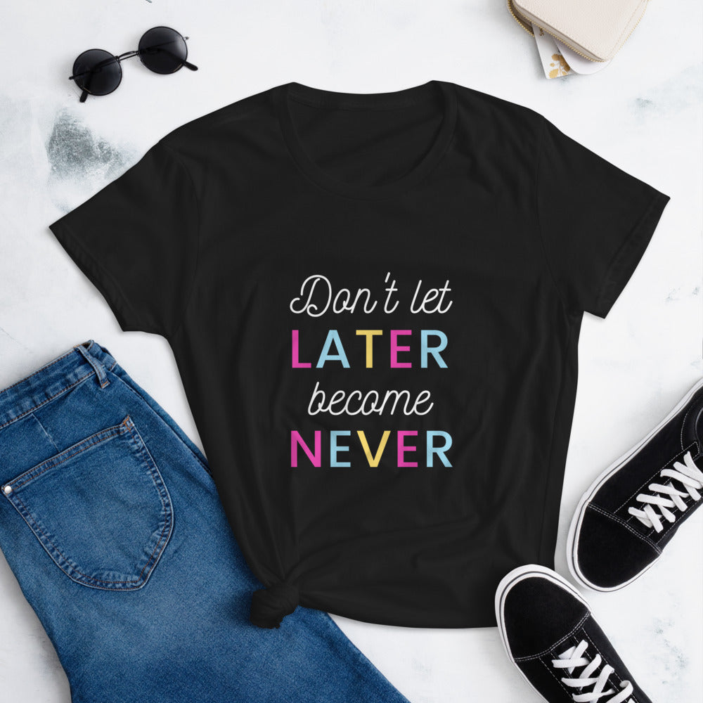 Don't Let Later Become Never! Motivational T-Shirt